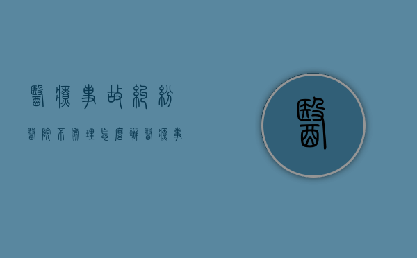 医疗事故纠纷医院不处理怎么办？（医疗事故医院不赔钱咋办）