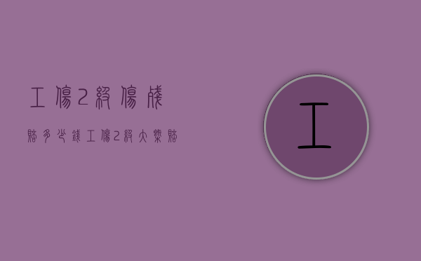 工伤2级伤残赔多少钱（工伤2级大概赔偿下来多少钱）