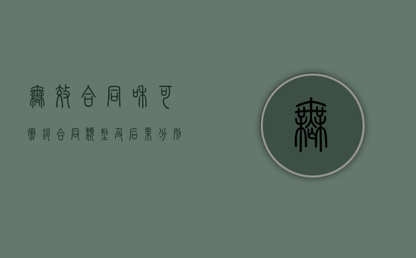 无效合同和可撤销合同类型及后果分别有哪些？（无效合同和可撤销合同的区分）