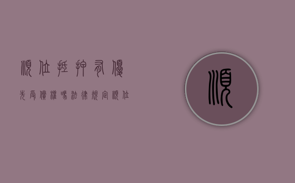 顺位抵押有优先受偿权吗法律规定（顺位抵押如何判决优先受偿）