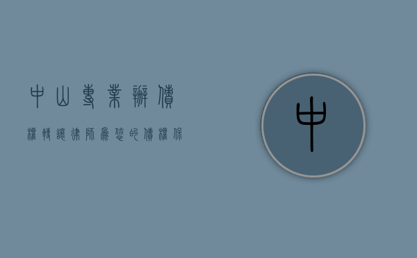 中山专业办债权转让律师，为您的债权保驾护航