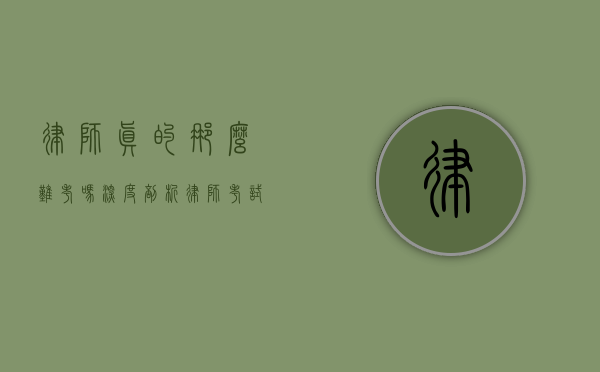律师真的那么难考吗？深度剖析律师考试的真相与挑战