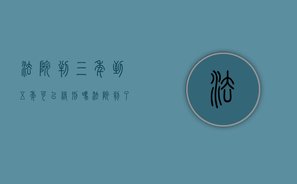 法院判三年到五年可以缓刑吗（法院判了三年在监狱正常情况可以减刑多少）