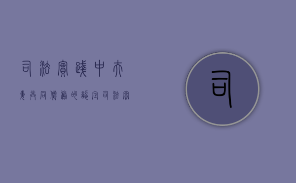司法实践中夫妻共同债务的认定（司法实践同义词）