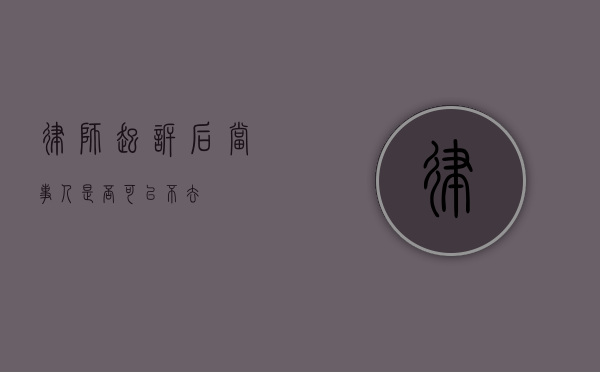 律师起诉后，当事人是否可以不去？