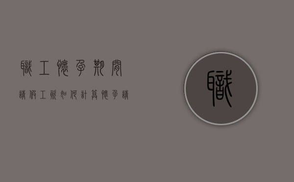 职工怀孕期间请假工资如何计算？（怀孕请假有工资吗?）