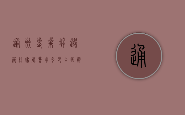 通州专业拆迁纠纷律师费用多少?全面解析拆迁案件律师收费标准 通州专业拆迁纠纷律师费用多少?全面解析拆迁案件律师收费标准