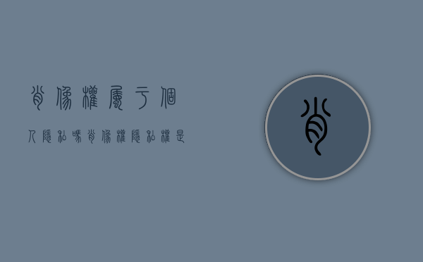 肖像权属于个人隐私吗（肖像权隐私权是什么意思）