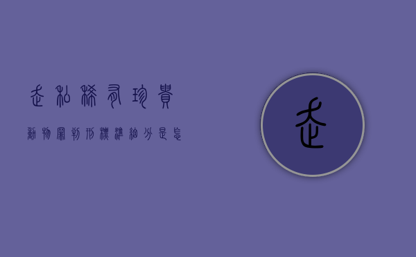 走私稀有珍贵动物罪判刑标准细分是怎样的