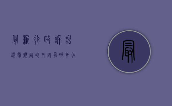 最新行政诉讼证据规定的内容有哪些？（行政诉讼法证据制度）