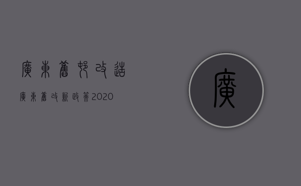 广东旧村改造（广东旧改新政策2020）