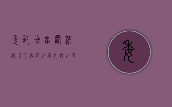 委托物留置权适用于行纪合同（委托合同受法律保护吗）