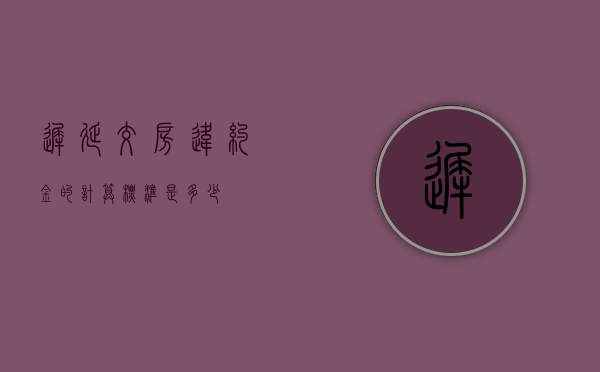 迟延交房违约金的计算标准是多少