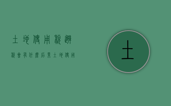 土地使用税避税会有什么后果（土地使用税若干具体问题的解释和暂行规定）