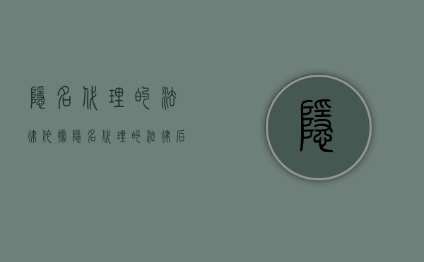 隐名代理的法律依据（隐名代理的法律后果）