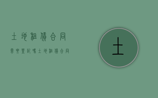 土地租赁合同需要登记吗（土地租赁合同需要登记吗怎么写）