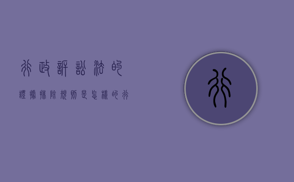 行政诉讼法的证据排除规则是怎样的（行政诉讼证据种类包括哪些）