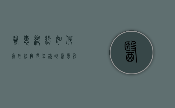 医患纠纷如何处理程序是怎样的（医患纠纷的问题）