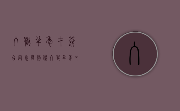 入职半年才签合同怎么赔偿(入职半年才签合同有双倍赔偿吗) 入职半年才签合同怎么赔偿(入职半年才签合同有双倍赔偿吗)