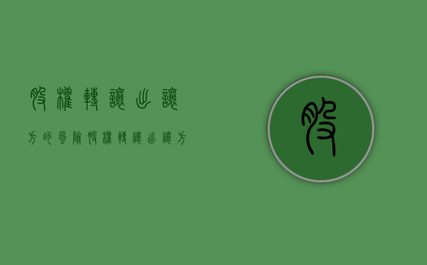 股权转让出让方的风险（股权转让出让方注意事项）