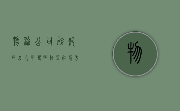 物流公司融资的方式有哪些（物流融资方案有哪些）