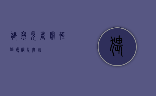 猥亵儿童罪轻辩护词怎么写