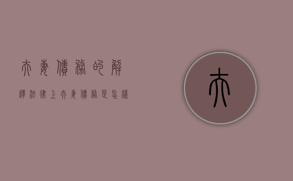 夫妻债务的解释（法律上夫妻债务是怎样划分的）