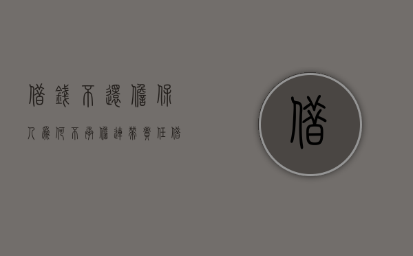 借钱不还,担保人为何不承担连带责任?（借钱不还,担保人承担多少责任?）