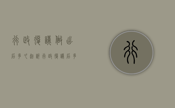 行政复议做出后多久起诉（行政复议后多久可以提起行政诉讼）