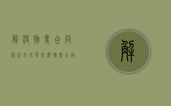 解决物业合同纠纷方式是什么？（物业合同纠纷的管辖）