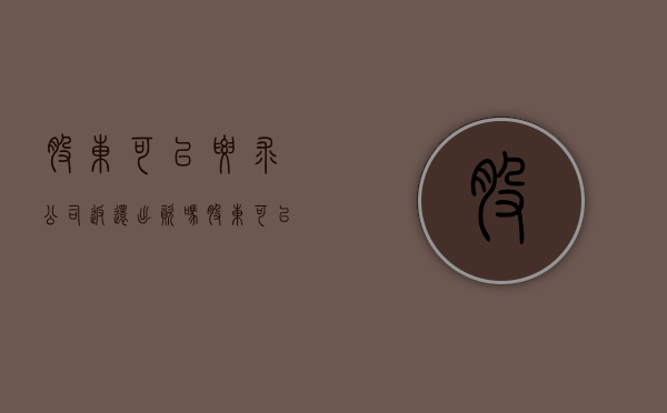 股东可以要求公司返还出资吗（股东可以申请退股吗）