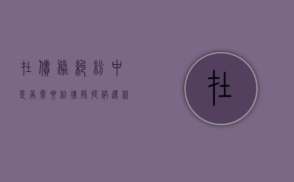 在债务纠纷中，是否需要给律师提供还款方案？