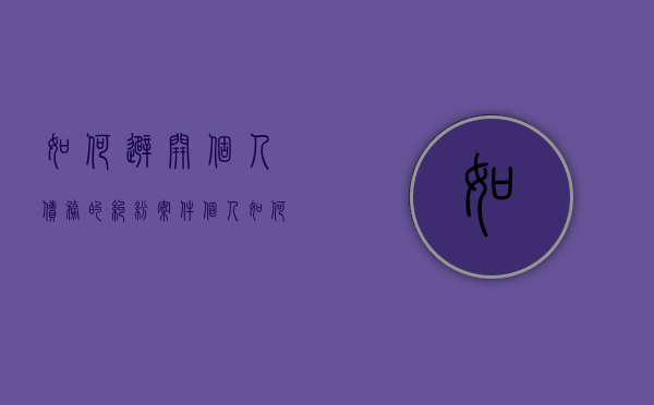 如何避开个人债务的纠纷案件（个人如何逃避债务）