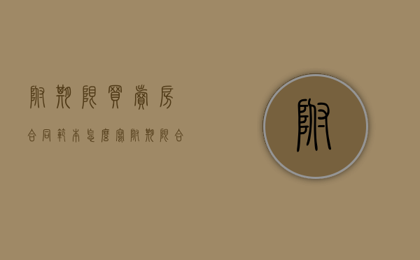 附期限买卖房合同范本怎么写？（附期限合同的法律规定）