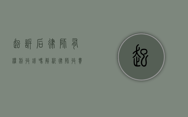起诉后律师有权利收钱吗？解析律师收费的合法性与合理性