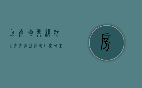 房产物业纠纷公开开庭规定是什么？（物业合同纠纷开庭需要问什么问题）