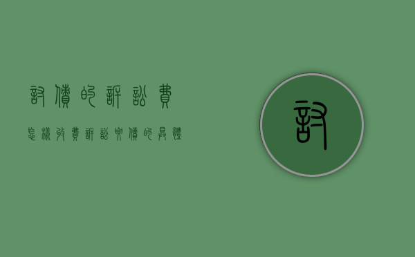 讨债的诉讼费怎样收费（诉讼要债的具体流程）