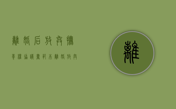 离婚后放弃抚养权协议书范本（离婚放弃抚养权协议书怎么写）