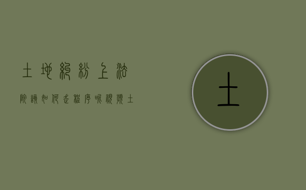 土地纠纷上法院该如何走程序呢视频（土地纠纷上法院该如何走程序呢视频讲解）