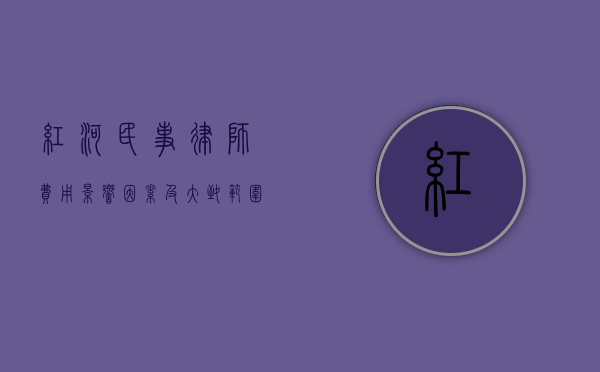红河民事律师费用，影响因素及大致范围