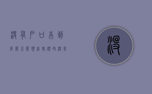 没有户口本到底能不能领结婚证呀（没有户口本可以领证嘛）