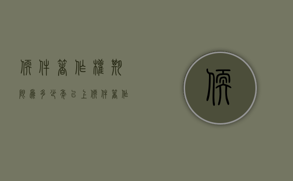 软件著作权期限为多少年以上（软件著作权期限为多少年）