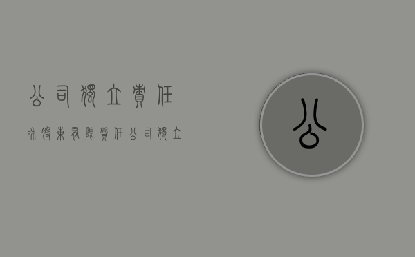 公司独立责任和股东有限责任（公司独立于股东）