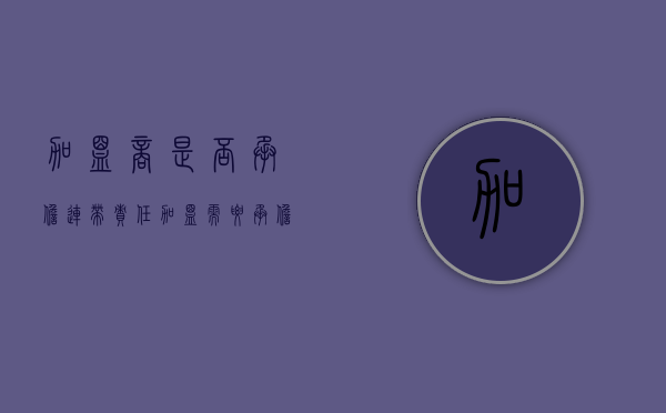 加盟商是否承担连带责任（加盟需要承担无限连带责任吗?）