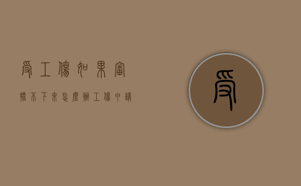 受工伤如果审批不下来怎么办？（工伤申请不下来怎么办）