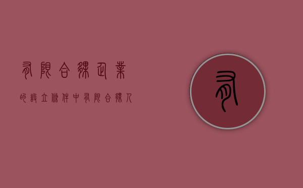 有限合伙企业的设立条件中,有限合伙人不得以（2022特殊的普通合伙企业设立的条件是什么）
