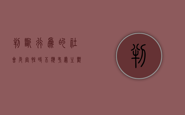 判断行为的社会危害性时不应考虑主观要素（上）（社会行为的定义）