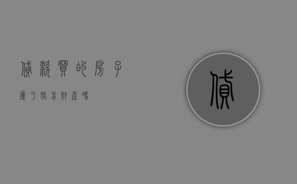 贷款买的房子属于婚前财产吗