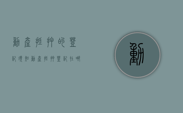 动产抵押的登记须知（动产抵押登记在哪个部门）