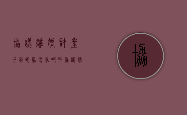 协议离婚财产分割的原则有哪些（协议离婚后财产分割不公平起诉状）